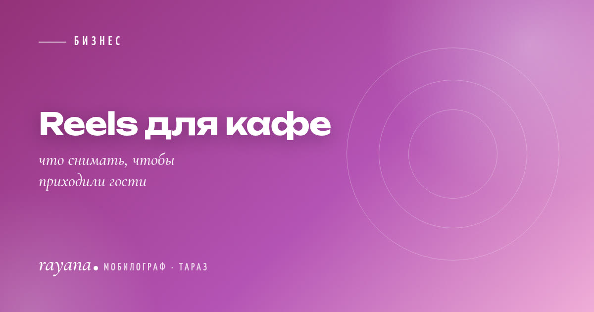 Reels для кафе и ресторанов: что снимать, чтобы приходили гости